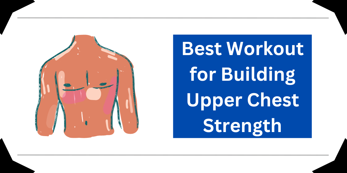 Best Workout for Building Upper Chest Strength
